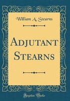 Adjutant Stearns (Classic Reprint)