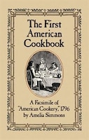 The First American Cookbook: A Facsimile of American Cookery, 1796