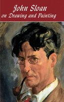 John Sloan On Drawing And Painting: The Gist Of Art