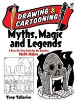 Drawing and Cartooning Myths, Magic and Legends: A Step-by-Step Guide for the Aspiring Myth-Maker