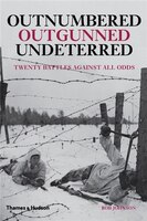 Outnumbered  Outgunned  Undeterred: Twenty Battles Against All Odds