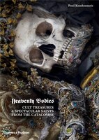 Heavenly Bodies: Cult Treasures And Spectacular Saints From The Catacombs