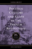 Politics, Culture, and Class in the French Revolution: Twentieth Anniversary Edition, With a New Preface