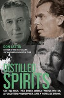 Distilled Spirits: Getting High, Then Sober, with a Famous Writer, a Forgotten Philosopher, and a Hopeless Drunk Don Lattin Author
