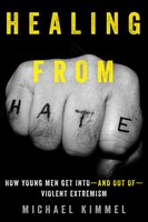 Healing from Hate: How Young Men Get Into-and Out of-Violent Extremism