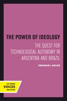 The Power of Ideology: The Quest for Technological Autonomy in Argentina and Brazil (Studies in International Political Economy)