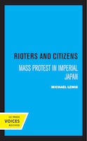 Rioters And Citizens: Mass Protest In Imperial Japan