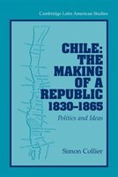 Chile: The Making Of A Republic, 1830-1865: Politics And Ideas