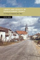 Liberty and Locality in Revolutionary France: Six Villages Compared, 1760-1820