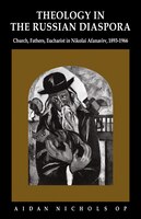 Theology in the Russian Diaspora: Church, Fathers, Eucharist In Nikolai Afanas'ev (1893-1966)