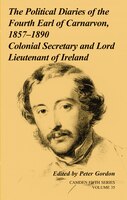 The Political Diaries of the Fourth Earl of Carnarvon, 1857-1890: Volume 35: Colonial Secretary and Lord-Lieutenant of Ireland