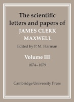 The Scientific Letters and Papers of James Clerk Maxwell: Volume 3, 1874-1879