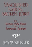 Vanquished Nation, Broken Spirit: The Virtues of the Heart in Formative Judaism