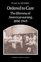 Ordered to Care: The Dilemma of American Nursing, 1850 1945