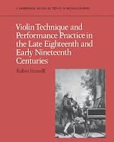 Violin Technique and Performance Practice in the Late Eighteenth and Early Nineteenth Centuries: VIOLIN TECHNIQUE & PERFORMANCE