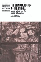 The Blind Devotion of the People: Popular Religion and the English Reformation