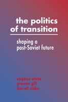 The Politics of Transition: Shaping a Post-Soviet Future