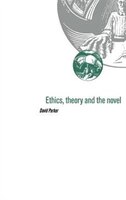 Ethics, Theory And The Novel: ETHICS THEORY & THE NOVEL