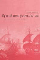 Spanish Naval Power, 1589-1665: Reconstruction And Defeat