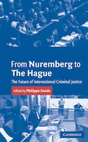 From Nuremberg to The Hague: The Future of International Criminal Justice