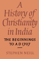 A History of Christianity in India: The Beginnings to AD 1707