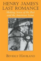 Henry James' Last Romance: Making Sense Of The Past And The American Scene