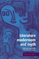 Literature, Modernism and Myth: Belief And Responsibility In The Twentieth Century