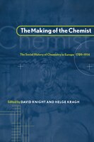 The Making of the Chemist: The Social History of Chemistry in Europe, 1789-1914