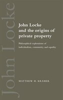 John Locke and the Origins of Private Property: Philosophical Explorations of Individualism, Community, and Equality
