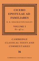 Cicero: Epistulae Ad Familiares: Volume 1, 62-47 B.c.: Cicero