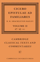 Cicero: Epistulae Ad Familiares: Volume 2, 47-43 Bc: Cicero