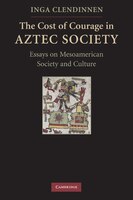 The Cost of Courage in Aztec Society: Essays on Mesoamerican Society and Culture