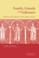 Family, Friends and Followers: Political and Social Bonds in Early Medieval Europe
