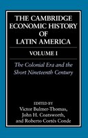 The Cambridge Economic History of Latin America Volume I: The Colonial Era and the Short Nineteenth Century