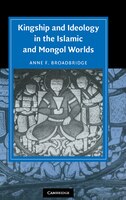 Kingship And Ideology In The Islamic And Mongol Worlds