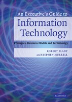 An Executive's Guide To Information Technology: Principles, Business Models, And Terminology