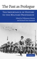The Past as Prologue: The Importance Of History To The Military Profession