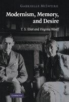 Modernism, Memory, and Desire: T. S. Eliot and Virginia Woolf