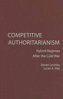 Competitive Authoritarianism: Hybrid Regimes After the Cold War