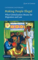 Making People Illegal: What Globalization Means for Migration and Law