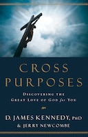 Cross Purposes: Discovering The Great Love Of God For You