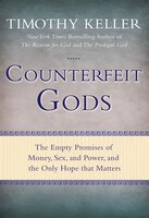Counterfeit Gods: The Empty Promises of Money, Sex, and Power, and the Only Hope That Matters