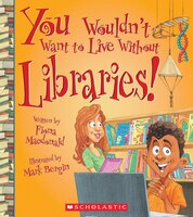 You Wouldn't Want to Live Without Libraries! (Library Edition)