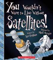 You Wouldn't Want to Live Without Satellites!