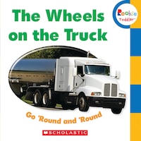 The Wheels On The Truck Go 'round And 'round (rookie Toddler)