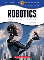 Robotics: From Concept to Consumer (Calling All Innovators: a Career for Youi)
