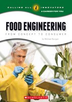 Calling All Innovators: A Career for You Food Engineering: From Concept to Consumer