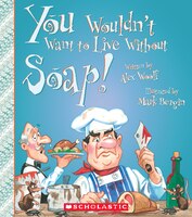 You Wouldn't Want To Live Without Soap! (you Wouldn't Want To Live Without.)