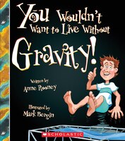 You Wouldn't Want To Live Without Gravity! (you Wouldn't Want To Live Without.)