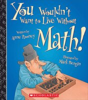 You Wouldn't Want to Live Without Math! (Library Edition)